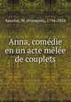 Anna, comedie en un acte melee de couplets, Francois M. Ancelot 
