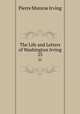 The Life and Letters of Washington Irving. 25, Pierre Munroe Irving 