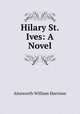 Hilary St. Ives: A Novel, Ainsworth William Harrison 