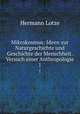 Mikrokosmus: Ideen zur Naturgeschichte und Geschichte der Menschheit. Versuch einer Anthropologie. 1, Hermann Lotze 