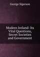 Modern Ireland: Its Vital Questions, Secret Societies and Government, George Sigerson 