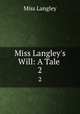 Miss Langley`s Will: A Tale .. 2, Miss Langley 