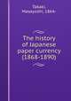 The history of Japanese paper currency (1868-1890), Takaki, Masayoshi, 1864- 