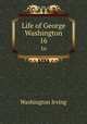 Life of George Washington. 16, Washington Irving 