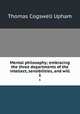 Mental philosophy; embracing the three departments of the intellect, sensibilities, and will. 1, Upham Thomas Cogswell 