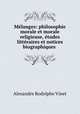 Melanges: philosophie morale et morale religieuse, etudes litteraires et notices biographiques ., Alexandre Rodolphe Vinet 