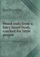Wood nuts from a fairy hazel bush, cracked for little people, Jean d