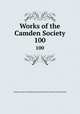 Works of the Camden Society. 100, Camden Society (Great Britain),Royal Historical Society (Great Britain) 