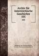 Archiv fr sterreichische Geschichte. 105, Akademie der Wissenschaften, Vienna. Historische Kommission 