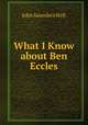 What I Know about Ben Eccles, John Saunders Holt 