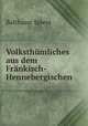 Volksthumliches aus dem Frankisch- Hennebergischen, Balthasar Spiess 