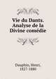 Vie du Dants. Analyse de la Divine come?die, Dauphin, Henri, 1827-1880 