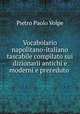 Vocabolario napolitano-italiano tascabile compilato sui dizionarii antichi e moderni e preceduto ., Pietro Paolo Volpe 