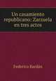 Un casamiento republicano: Zarzuela en tres actos, Federico Bardan 