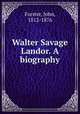 Walter Savage Landor. A biography, Forster, John, 1812-1876 