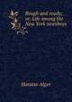 Rough and ready; or, Life among the New York newsboys, Alger Horatio 