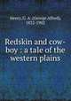 Redskin and cow-boy : a tale of the western plains, Henty, G. A. (George Alfred), 1832-1902 