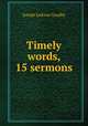 Timely words, 15 sermons, Joseph Jackson Goadby 
