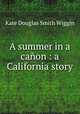 A summer in a canon : a California story, Wiggin, Kate Douglas Smith, 1856-1923 