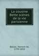 La cousine Bette scenes de la vie parisienne, Honore? de Balzac 