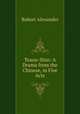 Teaou-Shin: A Drama from the Chinese, in Five Acts, Robert Alexander 