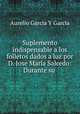 Suplemento indispensable a los folletos dados a luz por D. Jose Maria Salcedo: Durante su ., Aurelio Garcia Y Garcia 