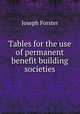 Tables for the use of permanent benefit building societies, Joseph Forster 