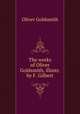 The works of Oliver Goldsmith, illustr. by F. Gilbert, Oliver Goldsmith 