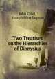 Two Treatises on the Hierarchies of Dionysius, John Colet, Joseph Hirst Lupton 