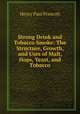 Strong Drink and Tobacco Smoke: The Structure, Growth, and Uses of Malt, Hops, Yeast, and Tobacco, Henry Paul Prescott 