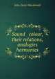 Sound & colour, their relations, analogies & harmonies, John Denis Macdonald 