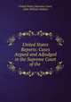 United States Reports: Cases Argued and Adjudged in the Supreme Court of the ., United States Supreme Court, John William Wallace 