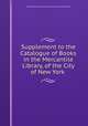 Supplement to the Catalogue of Books in the Mercantile Library, of the City of New York ., Mercantile Library Association of the City of New-York 