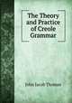 The Theory and Practice of Creole Grammar, John Jacob Thomas 