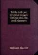 Table-talk; or, Original essays: Essays on Men and Manners, William Hazlitt 