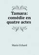 Tamara: comedie en quatre actes ., Mario Uchard 