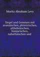 Siegel und Gemmen mit aramaischen, phonizischen, althebraischen, himjarischen, nabathaischen und ., Moritz Abraham Levy 
