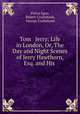 Tom & Jerry: Life in London, Or, The Day and Night Scenes of Jerry Hawthorn, Esq. and His ., Pierce Egan, Robert Cruikshank, George Cruikshank 