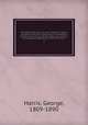 The theory of the arts : or, Art in relation to nature, civilization, and man. Comprising an investigation, analytical and critical, into the origin, rise, province, principles, and application of each of the arts. 2, Harris, George, 1809-1890 