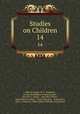 Studies on Children. 14, Albercht Nagel, W. F . Southard, George Washington Andrew Luckey , Herman T. Lukens , Sara Eliza Wiltse , Mary Whiton Calkins , Oscar Chrisman , Frank Drew, John A . Hancock, Edwin Diller Starbuck, Earl Barnes 