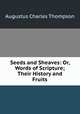 Seeds and Sheaves: Or, Words of Scripture; Their History and Fruits, Thompson, A. C. 