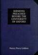 SERMONS PREACHED BEFORE THE UINIVERSITY OF OXFORD, Henry Parry Liddon 