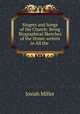 Singers and Songs of the Church: Being Biographical Sketches of the Hymn-writers in All the ., Josiah Miller 