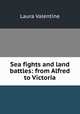 Sea fights and land battles: from Alfred to Victoria, Laura Valentine 
