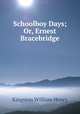 Schoolboy Days; Or, Ernest Bracebridge, Kingston William Henry 