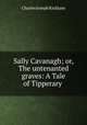 Sally Cavanagh; or, The untenanted graves: A Tale of Tipperary ., Charles Joseph Kickham 