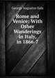 Rome and Venice: With Other Wanderings in Italy, in 1866-7, George Augustus Sala 