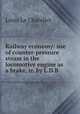 Railway economy: use of counter-pressure steam in the locomotive engine as a brake, tr. by L.D.B ., Louis le Chatelier 