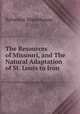 The Resources of Missouri, and The Natural Adaptation of St. Louis to Iron ., Sylvester Waterhouse 