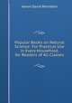 Popular Books on Natural Science: For Practical Use in Every Household, for Readers of All Classes, Aaron David Bernstein 